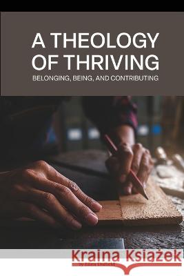 A Theology of Thriving: Belonging, Being, and Contributing Ellen Duffield   9781999260637 Shadow River Ink - książka