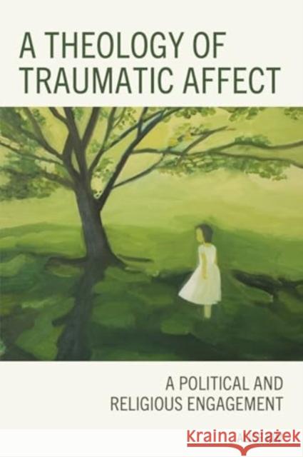 A Theology of Traumatic Affect: A Political and Religious Engagement Alice Kim 9781978717015 Rowman & Littlefield - książka