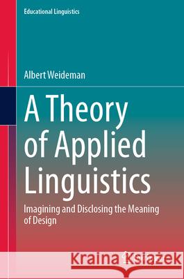 A Theory of Applied Linguistics: Ιmagining and Disclosing the Meaning of Design Albert Weideman 9783031675584 Springer - książka