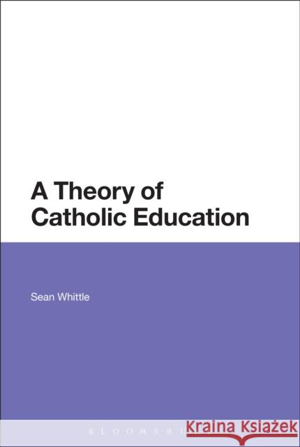 A Theory of Catholic Education Sean Whittle 9781472581389 Bloomsbury Academic - książka