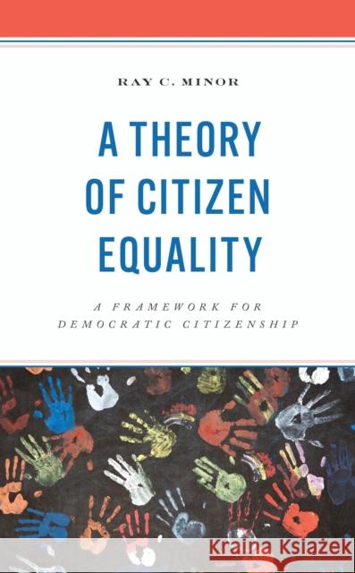 A Theory of Citizen Equality: A Framework for Democratic Citizenship Ray C. Minor 9781666913934 Lexington Books - książka