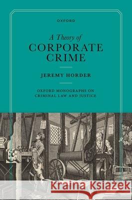 A Theory of Corporate Crime Prof Jeremy (Professor of Criminal Law, School of Law, Professor of Criminal Law, School of Law, London School of Econom 9780198936503 Oxford University Press - książka