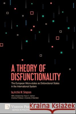 A Theory of Disfunctionality: The European Micro-states as Disfunctional States in the International System Archie W Simpson 9781648892493 Vernon Press - książka