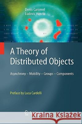 A Theory of Distributed Objects: Asynchrony - Mobility - Groups - Components Denis Caromel, Ludovic Henrio, Luca Cardelli 9783642058844 Springer-Verlag Berlin and Heidelberg GmbH &  - książka