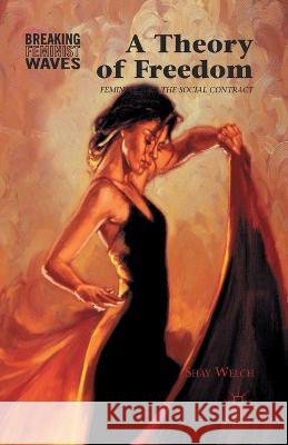 A Theory of Freedom: Feminism and the Social Contract Shay Welch S. Welch 9781349442034 Palgrave MacMillan - książka