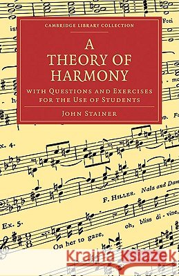 A Theory of Harmony: With Questions and Exercises for the Use of Students Stainer, John 9781108001878 Cambridge University Press - książka