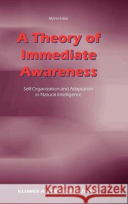 A Theory of Immediate Awareness: Self-Organization and Adaptation in Natural Intelligence Estep, M. 9781402011863 Kluwer Academic Publishers - książka