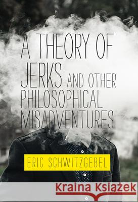 A Theory of Jerks and Other Philosophical Misadventures Eric Schwitzgebel 9780262539593 MIT Press - książka