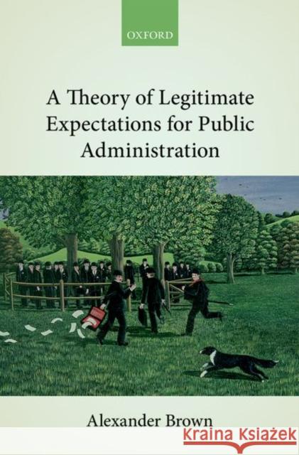 A Theory of Legitimate Expectations for Public Administration Alexander Brown 9780198812753 Oxford University Press, USA - książka