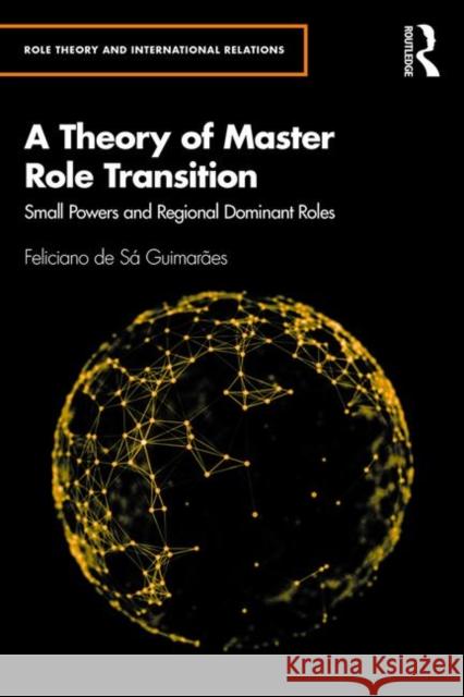 A Theory of Master Role Transition: Small Powers Shaping Regional Hegemons de Sá Guimarães, Feliciano 9780367897741 Routledge - książka