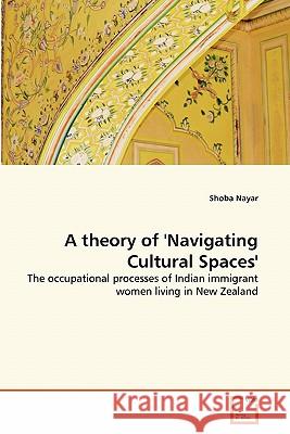 A theory of 'Navigating Cultural Spaces' Nayar, Shoba 9783639308099 VDM Verlag - książka