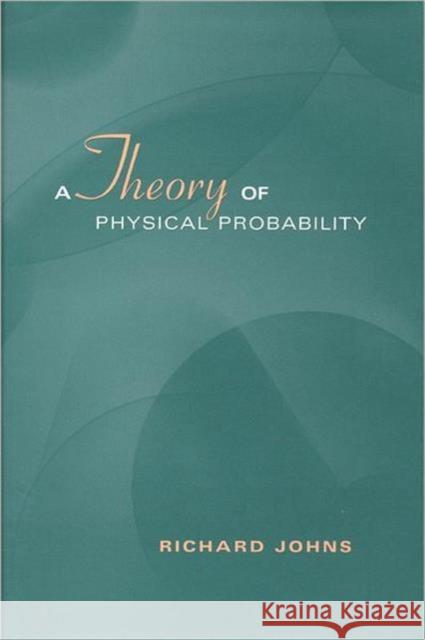 A Theory of Physical Probability Richard Johns 9780802036032 University of Toronto Press - książka