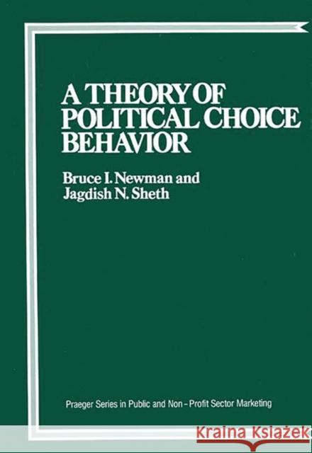 A Theory of Political Choice Behavior Bruce I. Newman Jagdish N. Sheth 9780275921873 Praeger Publishers - książka