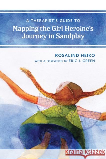 A Therapist's Guide to Mapping the Girl Heroine's Journey in Sandplay Rosalind Heiko 9781538116593 Rowman & Littlefield Publishers - książka