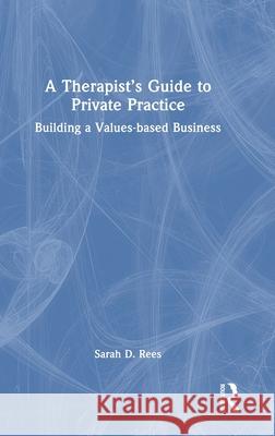 A Therapist's Guide to Private Practice: Building a Values-Based Business Sarah Rees 9781032512570 Routledge - książka