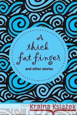 A Thick Fat Finger: And a Collection of Short Stories Strung Together Over the Years Srinivasan, Srividya 9781482835168 Partridge India - książka