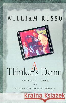 A Thinker's Damn: Audie Murphy, Vietnam, and the Making of the Quiet American Russo, William 9780738864662 Xlibris Corporation - książka