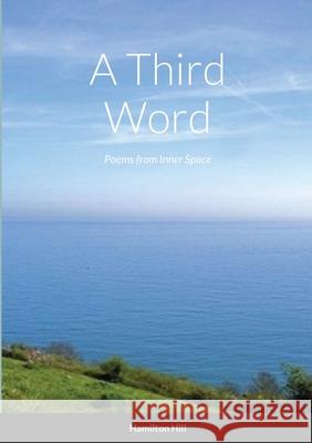 A Third Word: Poems from Inner Space Hill, Hamilton 9781716944062 Lulu.com - książka