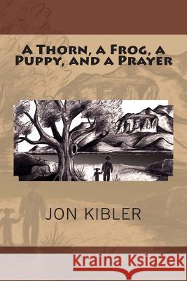 A Thorn, a Frog, a Puppy, and a Prayer Jon Kibler 9781492177814 Createspace - książka