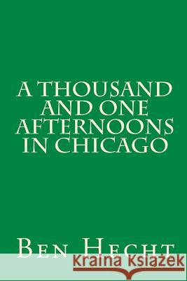 A Thousand and One Afternoons in Chicago Ben Hecht 9781449552794 Createspace Independent Publishing Platform - książka