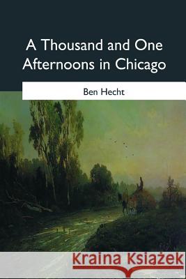 A Thousand and One Afternoons in Chicago Ben Hecht 9781979012461 Createspace Independent Publishing Platform - książka