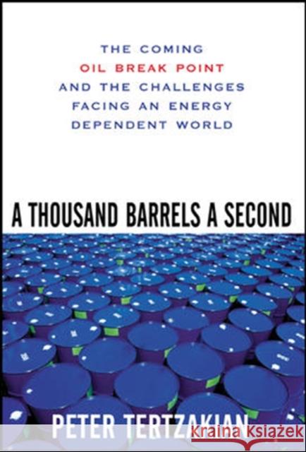 A Thousand Barrels a Second: The Coming Oil Break Point and the Challenges Facing an Energy Dependent World Peter Tertzakian 9780071468749 McGraw-Hill Companies - książka
