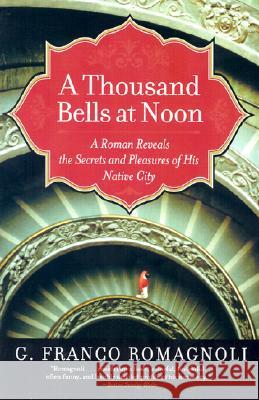 A Thousand Bells at Noon: A Roman Reveals the Secrets and Pleasures of His Native City G. Franco Romagnoli 9780060519209 Harper Perennial - książka