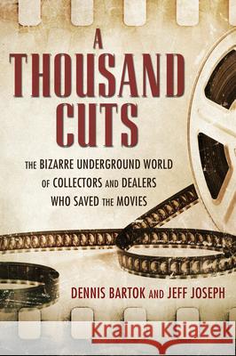 A Thousand Cuts: The Bizarre Underground World of Collectors and Dealers Who Saved the Movies Dennis Bartok Jeff Joseph 9781496807731 University Press of Mississippi - książka