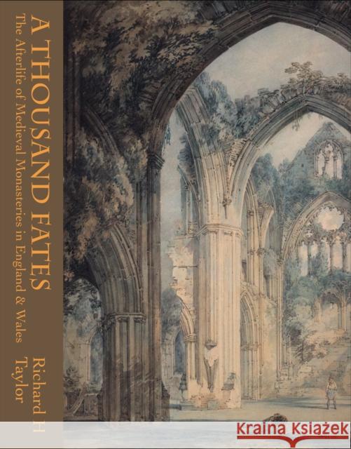 A Thousand Fates: The Afterlife of Medieval Monasteries in England & Wales Richard Taylor 9781914414718 Unicorn Publishing Group - książka