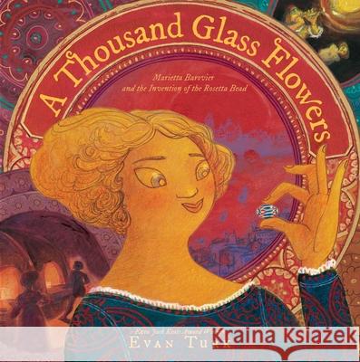 A Thousand Glass Flowers: Marietta Barovier and the Invention of the Rosetta Bead Evan Turk Evan Turk 9781534410343 Atheneum Books for Young Readers - książka