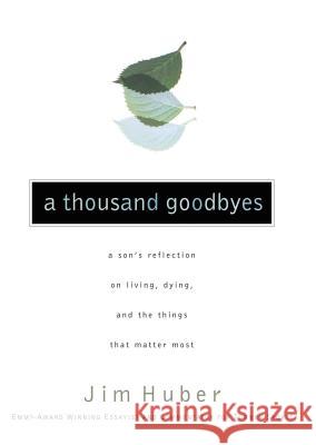 A Thousand Goodbyes: A Son's Reflection on Living, Dying, and the Things That Matter Most Huber, Jim 9780785297369 Thomas Nelson Publishers - książka