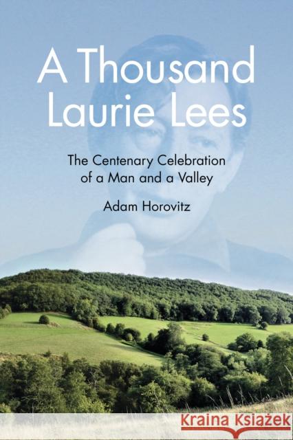 A Thousand Laurie Lees: The Centenary Celebration of a Man and a Valley Adam Horovitz 9780750953764 The History Press Ltd - książka