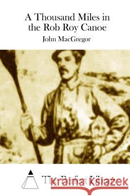 A Thousand Miles in the Rob Roy Canoe John MacGregor The Perfect Library 9781512058376 Createspace - książka