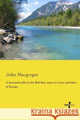 A thousand miles in the Rob Roy canoe on rivers and lakes of Europe John MacGregor 9783737202336 Vero Verlag Gmbh & Co. Kg - książka