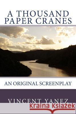 A Thousand Paper Cranes: An Original Screenplay Vincent Yanez 9781484844830 Createspace Independent Publishing Platform - książka