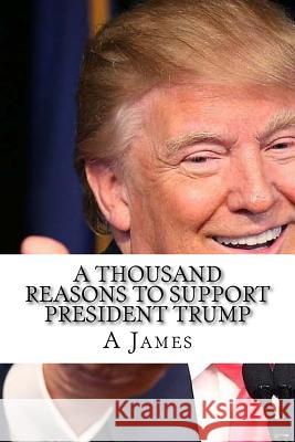 A Thousand Reasons to Support President Trump A. James 9781545018699 Createspace Independent Publishing Platform - książka