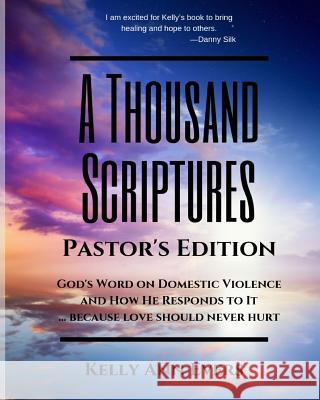 A Thousand Scriptures: Pastor's Edition: God's Word on Domestic Violence and How He Responds to It... Because Love Should Never Hurt! Kelly Ann Evers 9781790724093 Independently Published - książka