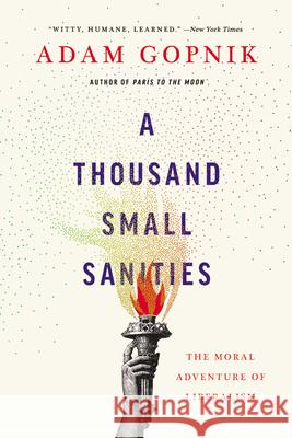 A Thousand Small Sanities: The Moral Adventure of Liberalism Adam Gopnik 9781541699342 Basic Books - książka