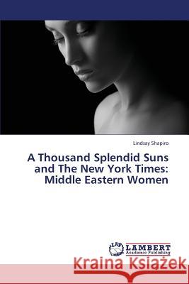 A Thousand Splendid Suns and the New York Times: Middle Eastern Women Shapiro Lindsay 9783659437502 LAP Lambert Academic Publishing - książka