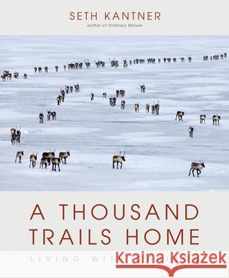A Thousand Trails Home: Living with Caribou Seth Kantner 9781594859700 Mountaineers Books - książka