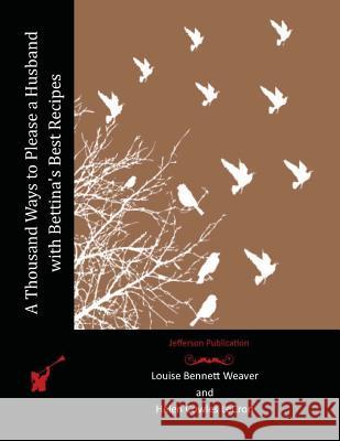 A Thousand Ways to Please a Husband with Bettina's Best Recipes Louise Bennett Weaver Helen Cowles Lecron 9781517073442 Createspace - książka