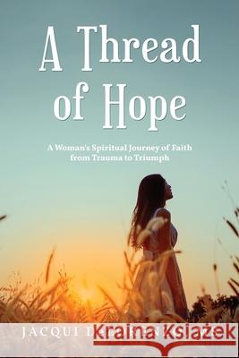 A Thread of Hope: A Woman's Spiritual Journey of Faith from Trauma to Triumph Jacqui Delorenzo 9781952896446 Readersmagnet LLC - książka