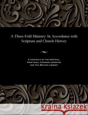 A Three-Fold Ministry: In Accordance with Scripture and Church History James Robert Leslie 9781535800013 Gale and the British Library - książka