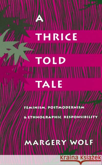 A Thrice-Told Tale: Feminism, Postmodernism, and Ethnographic Responsibility Wolf, Margery 9780804719797 Stanford University Press - książka