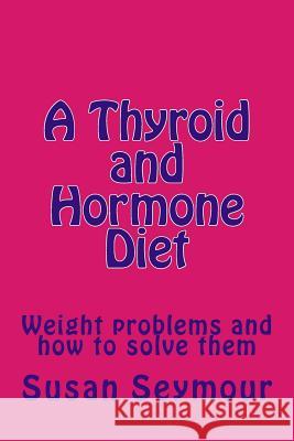 A Thyroid and Hormone Diet: Weight problems and how to solve them Seymour, Susan 9781468146806 Createspace - książka