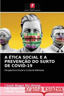 A Ética Social E a Prevenção Do Surto de Covid-19 I Gusti Bagus Rai Utama, Ida Bagus Putu Suamba, I Made Sumartana 9786203323955 Edicoes Nosso Conhecimento - książka