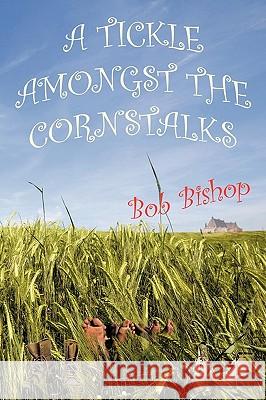 A Tickle Amongst the Cornstalks Bob Bishop 9781449077150 Authorhouse - książka