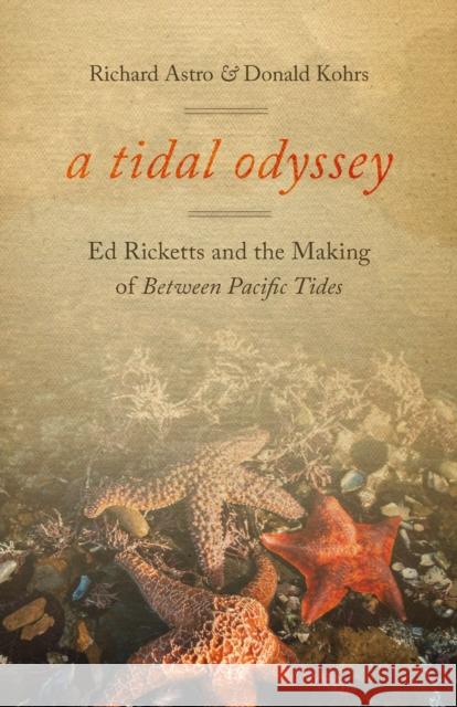 A Tidal Odyssey: Ed Ricketts and the Making of Between Pacific Tides Richard Astro Donald Kohrs 9780870711589 Oregon State University Press - książka