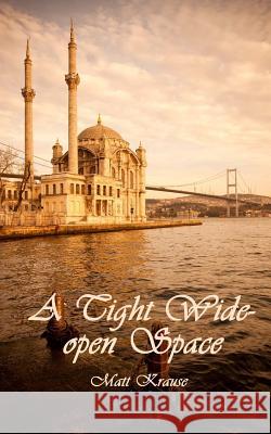 A Tight Wide-Open Space: Finding Love in a Muslim Land Matt Krause 9781460910436 Createspace - książka