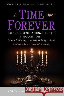 A Time After Forever: Breaking Generational Curses Through Torah Yanathan Abiyah Gadol   9798386912222 Independently Published - książka